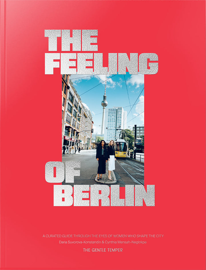 The Feeling of Berlin – A curated guide through the eyes of women who shape the city